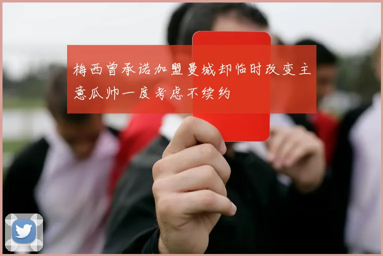 梅西曾承诺加盟曼城却临时改变主意瓜帅一度考虑不续约